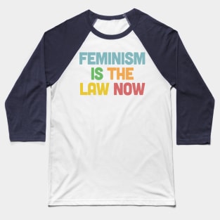 Feminism is the Law Now Baseball T-Shirt